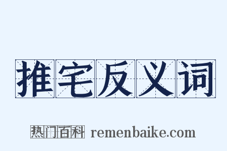 推宅反义词是什么意思的图片